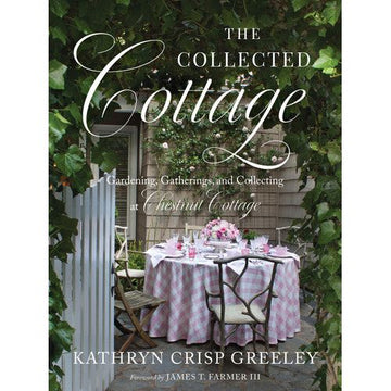 The Collected Cottage (Gardening, Gatherings, and Collecting at Chestnut Cottage)